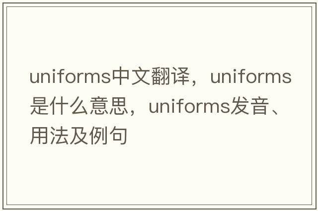 uniforms中文翻譯，uniforms是什么意思，uniforms發(fā)音、用法及例句