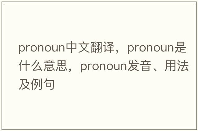 pronoun中文翻譯，pronoun是什么意思，pronoun發(fā)音、用法及例句