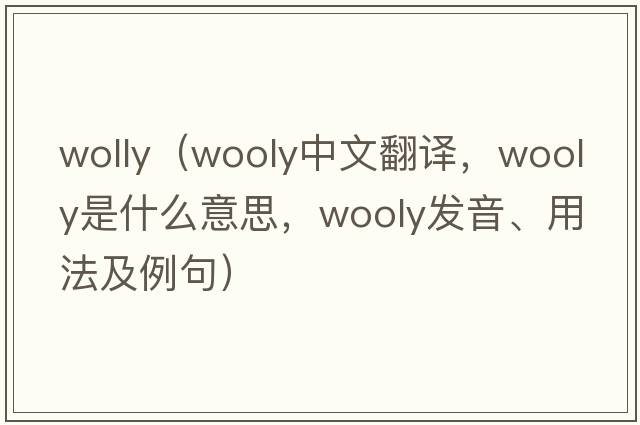 wolly（wooly中文翻譯，wooly是什么意思，wooly發(fā)音、用法及例句）