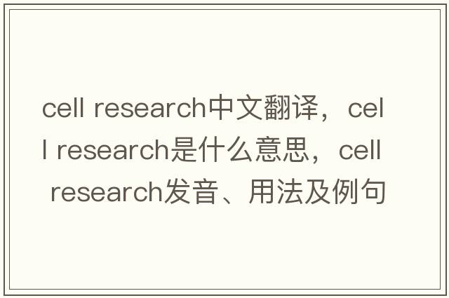 cell research中文翻譯，cell research是什么意思，cell research發(fā)音、用法及例句