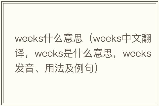 weeks什么意思（weeks中文翻譯，weeks是什么意思，weeks發(fā)音、用法及例句）
