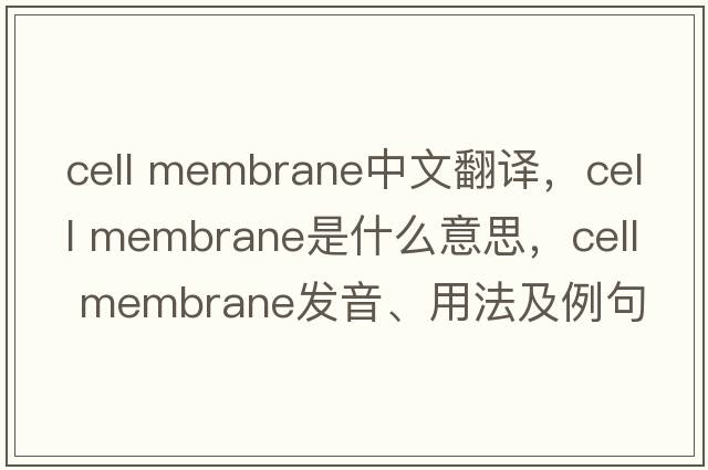 cell membrane中文翻譯，cell membrane是什么意思，cell membrane發(fā)音、用法及例句