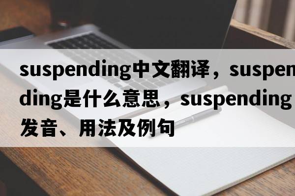 suspending中文翻譯，suspending是什么意思，suspending發(fā)音、用法及例句