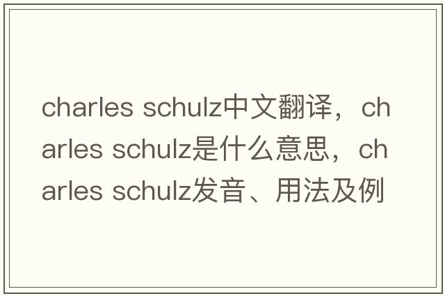 charles schulz中文翻譯，charles schulz是什么意思，charles schulz發(fā)音、用法及例句