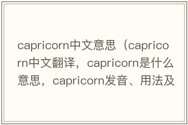 capricorn中文意思（capricorn中文翻譯，capricorn是什么意思，capricorn發(fā)音、用法及例句）