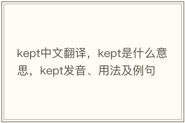 kept中文翻譯，kept是什么意思，kept發(fā)音、用法及例句