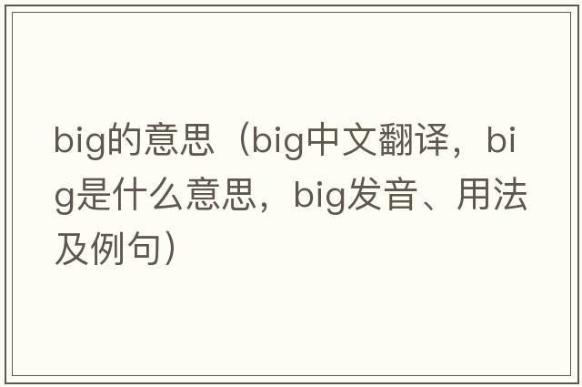 big的意思（big中文翻譯，big是什么意思，big發(fā)音、用法及例句）