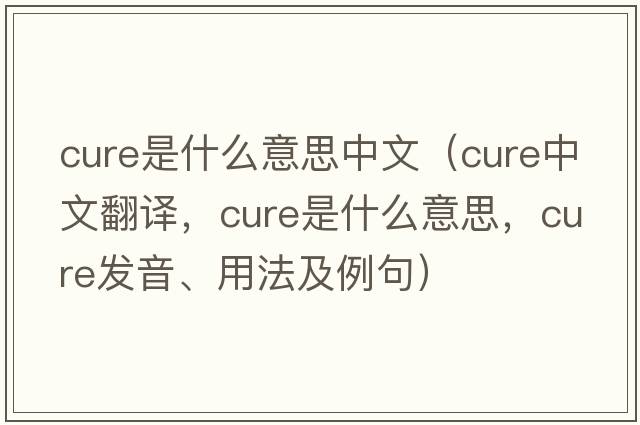 cure是什么意思中文（cure中文翻譯，cure是什么意思，cure發(fā)音、用法及例句）