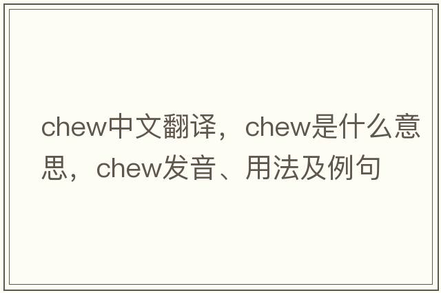 chew中文翻譯，chew是什么意思，chew發(fā)音、用法及例句