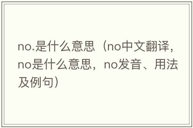no.是什么意思（no中文翻譯，no是什么意思，no發(fā)音、用法及例句）