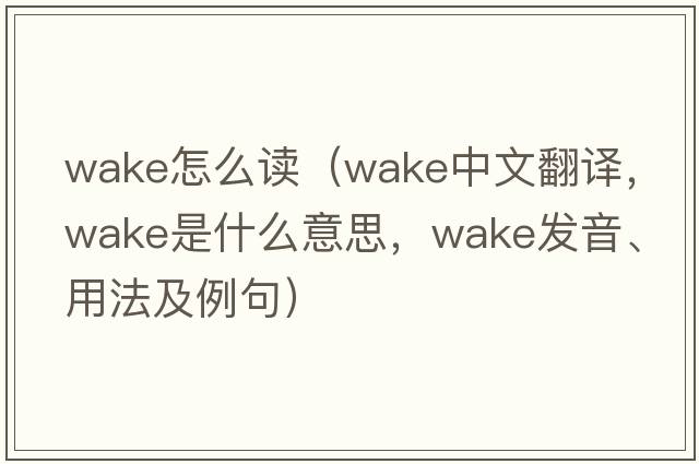 wake怎么讀（wake中文翻譯，wake是什么意思，wake發(fā)音、用法及例句）