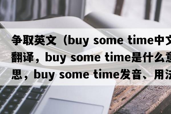 爭(zhēng)取英文（buy some time中文翻譯，buy some time是什么意思，buy some time發(fā)音、用法及例句）