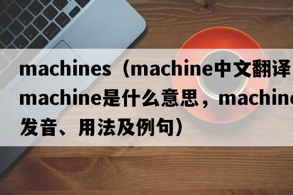 machines（machine中文翻譯，machine是什么意思，machine發(fā)音、用法及例句）