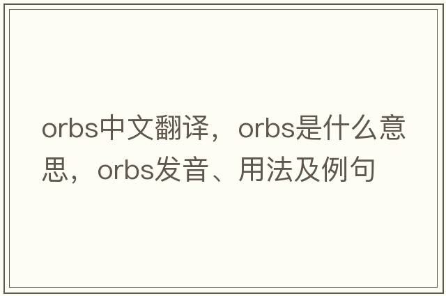 orbs中文翻譯，orbs是什么意思，orbs發(fā)音、用法及例句