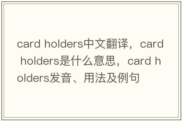 card holders中文翻譯，card holders是什么意思，card holders發(fā)音、用法及例句