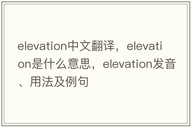 elevation中文翻譯，elevation是什么意思，elevation發(fā)音、用法及例句