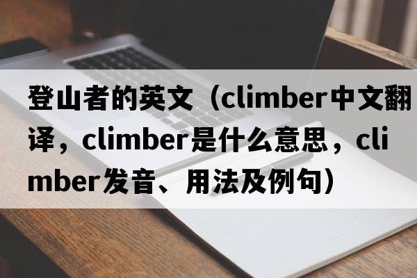 登山者的英文（climber中文翻譯，climber是什么意思，climber發(fā)音、用法及例句）