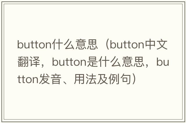 button什么意思（button中文翻譯，button是什么意思，button發(fā)音、用法及例句）