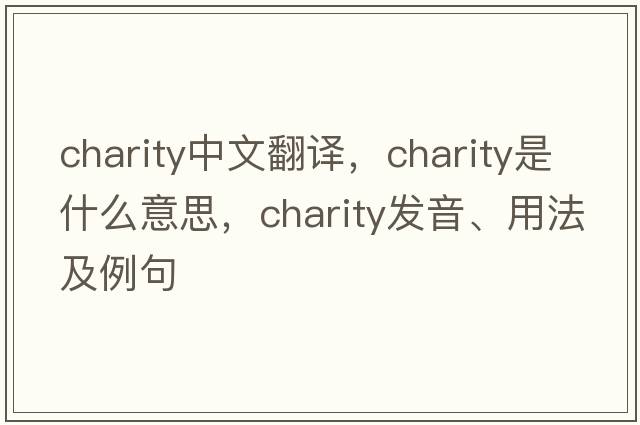 charity中文翻譯，charity是什么意思，charity發(fā)音、用法及例句