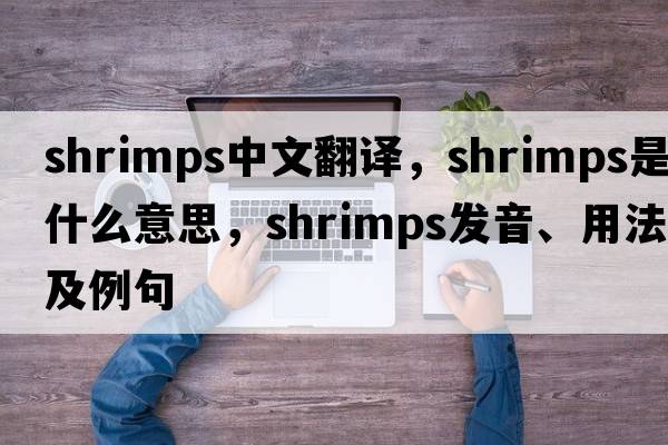 shrimps中文翻譯，shrimps是什么意思，shrimps發(fā)音、用法及例句