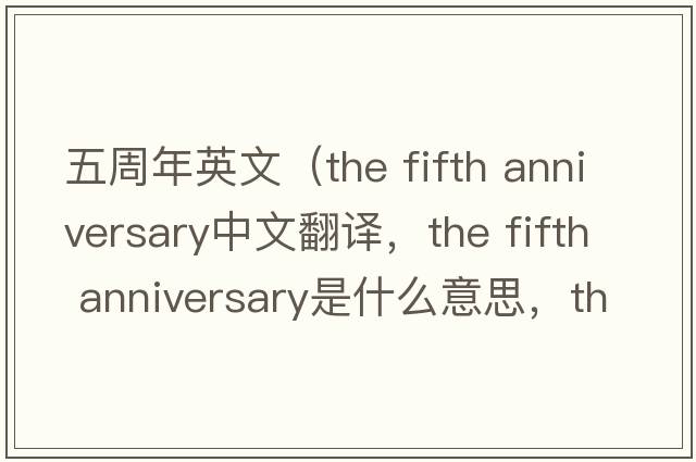 五周年英文（the fifth anniversary中文翻譯，the fifth anniversary是什么意思，the fifth anniversary發(fā)音、用法及例句）