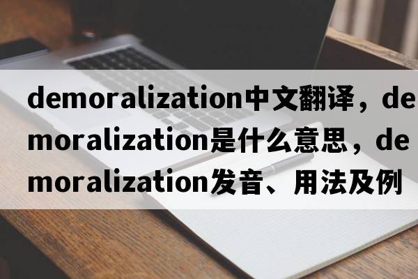demoralization中文翻譯，demoralization是什么意思，demoralization發(fā)音、用法及例句