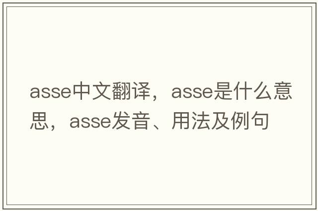 ASSE中文翻譯，ASSE是什么意思，ASSE發(fā)音、用法及例句