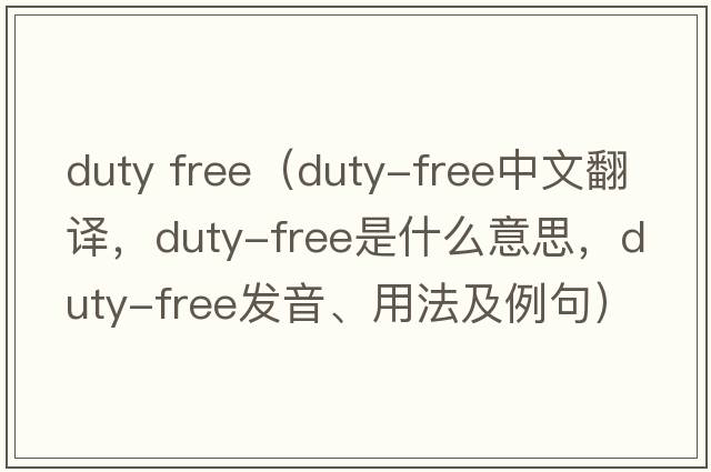 duty free（duty-free中文翻譯，duty-free是什么意思，duty-free發(fā)音、用法及例句）