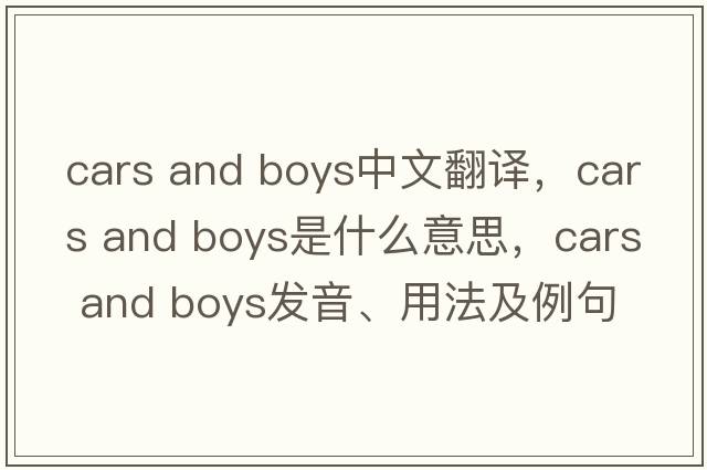 cars and boys中文翻譯，cars and boys是什么意思，cars and boys發(fā)音、用法及例句