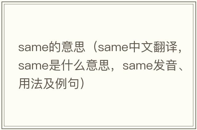 same的意思（same中文翻譯，same是什么意思，same發(fā)音、用法及例句）
