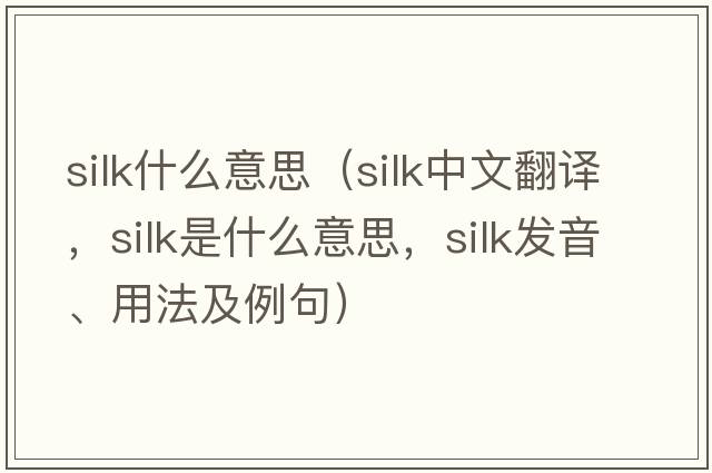 silk什么意思（silk中文翻譯，silk是什么意思，silk發(fā)音、用法及例句）