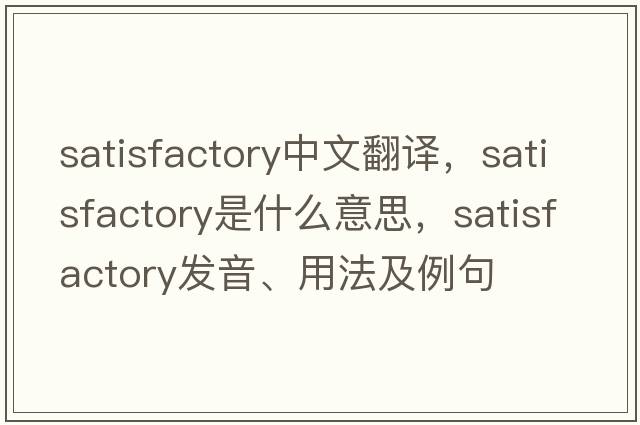 satisfactory中文翻譯，satisfactory是什么意思，satisfactory發(fā)音、用法及例句