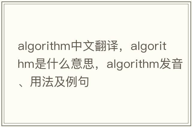 algorithm中文翻譯，algorithm是什么意思，algorithm發(fā)音、用法及例句