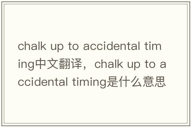 chalk up to accidental timing中文翻譯，chalk up to accidental timing是什么意思，chalk up to accidental timing發(fā)音