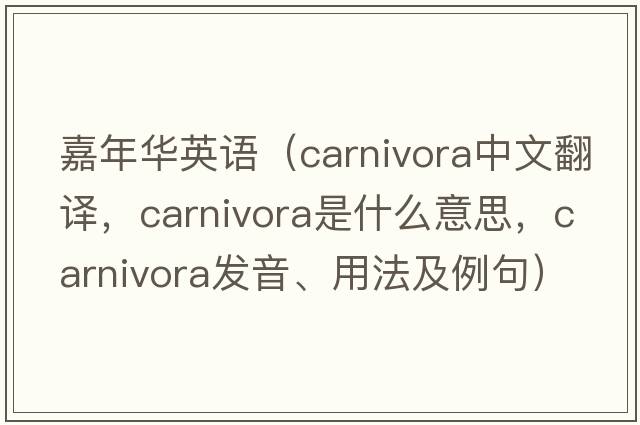 嘉年華英語(yǔ)（Carnivora中文翻譯，Carnivora是什么意思，Carnivora發(fā)音、用法及例句）