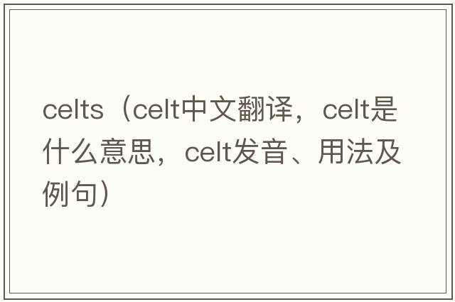 celts（celt中文翻譯，celt是什么意思，celt發(fā)音、用法及例句）