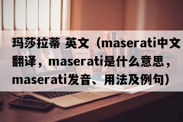 瑪莎拉蒂 英文（MASERATI中文翻譯，MASERATI是什么意思，MASERATI發(fā)音、用法及例句）