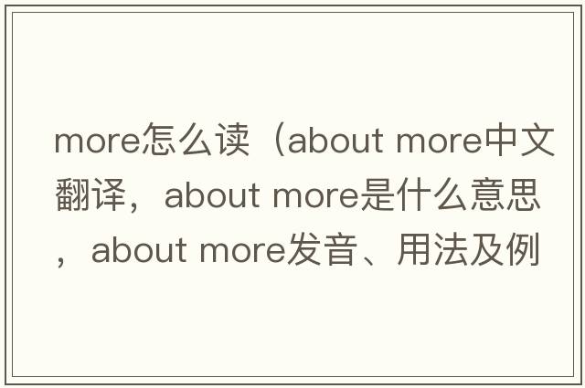 more怎么讀（about more中文翻譯，about more是什么意思，about more發(fā)音、用法及例句）