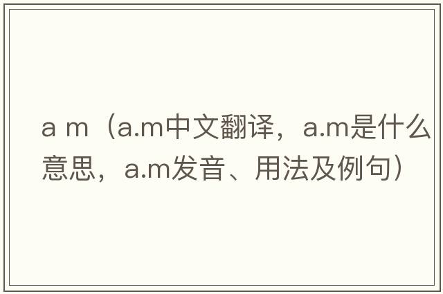 a m（a.m中文翻譯，a.m是什么意思，a.m發(fā)音、用法及例句）
