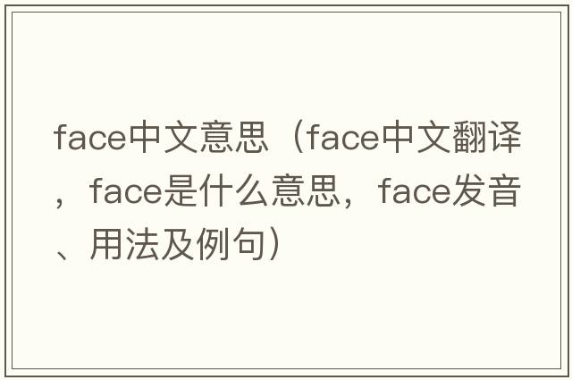 face中文意思（face中文翻譯，face是什么意思，face發(fā)音、用法及例句）