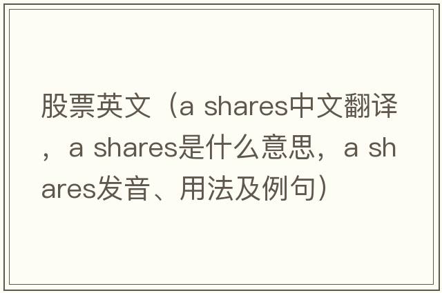 股票英文（a shares中文翻譯，a shares是什么意思，a shares發(fā)音、用法及例句）