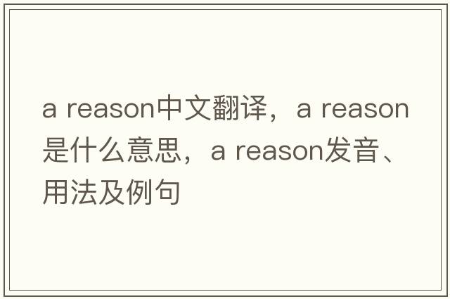 a reason中文翻譯，a reason是什么意思，a reason發(fā)音、用法及例句