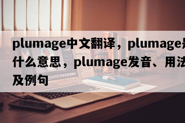 plumage中文翻譯，plumage是什么意思，plumage發(fā)音、用法及例句