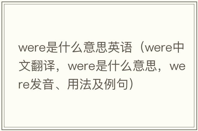 were是什么意思英語（were中文翻譯，were是什么意思，were發(fā)音、用法及例句）