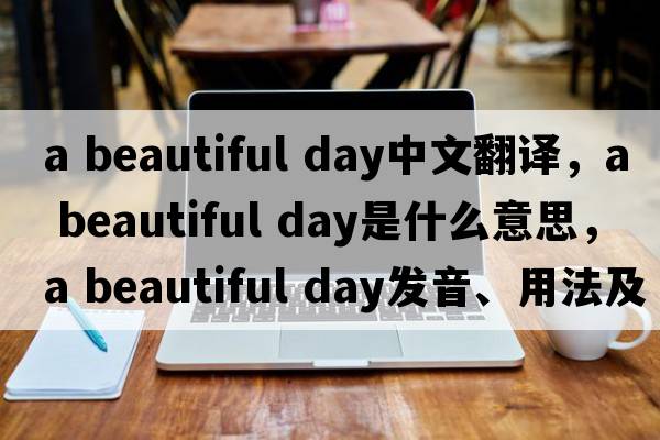 a beautiful day中文翻譯，a beautiful day是什么意思，a beautiful day發(fā)音、用法及例句