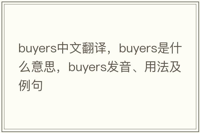 buyers中文翻譯，buyers是什么意思，buyers發(fā)音、用法及例句