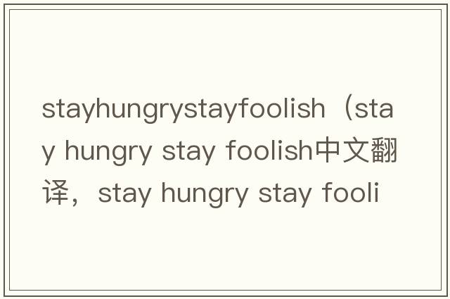 stayhungrystayfoolish（stay hungry stay foolish中文翻譯，stay hungry stay foolish是什么意思，stay hungry stay fo