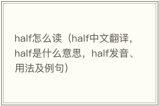 half怎么讀（half中文翻譯，half是什么意思，half發(fā)音、用法及例句）