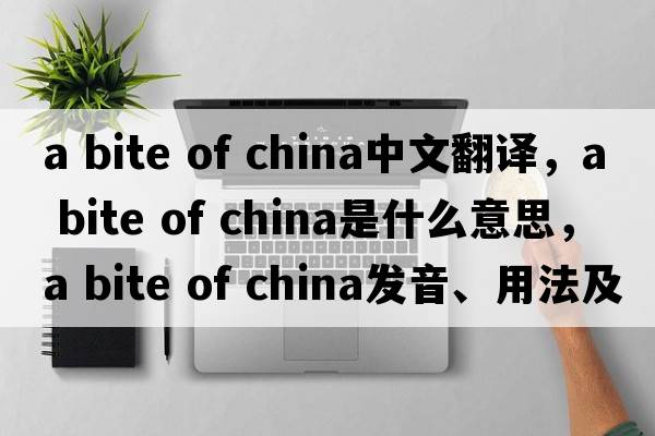 a bite of china中文翻譯，a bite of china是什么意思，a bite of china發(fā)音、用法及例句