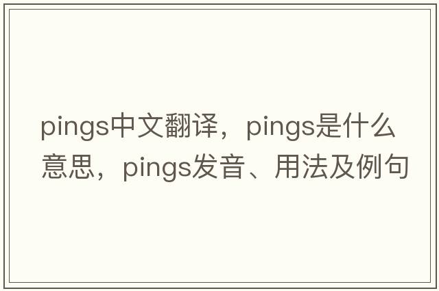 pings中文翻譯，pings是什么意思，pings發(fā)音、用法及例句